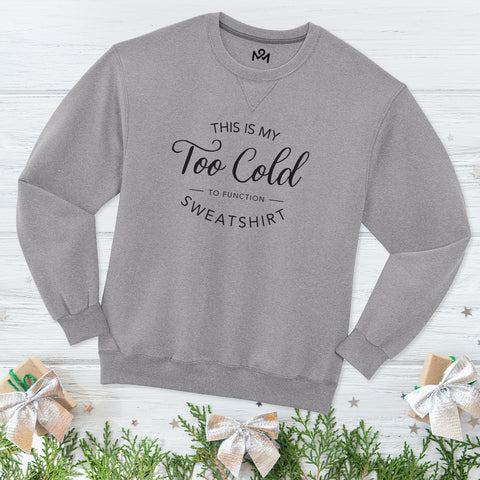 This is my too Cold to Function Sweatshirt